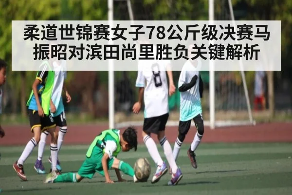 柔道世锦赛女子78公斤级决赛马振昭对滨田尚里胜负关键解析